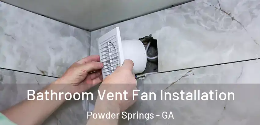 Bathroom Vent Fan Installation Powder Springs - GA